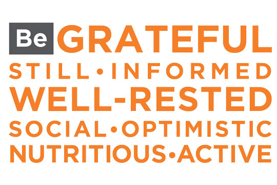 Be grateful, still, informed, well-rested, social, optimistic, nutritious, active